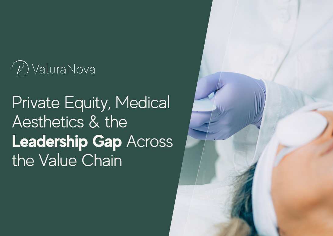 Private Equity, Medical Aesthetics & the Leadership Gap Across the Value Chain